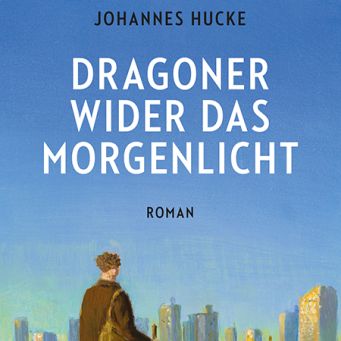 Johannes Hucke – „Dragoner wider das Morgenlicht“